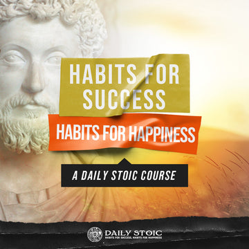 Habits For Success, Habits For Happiness: A Daily Stoic Course